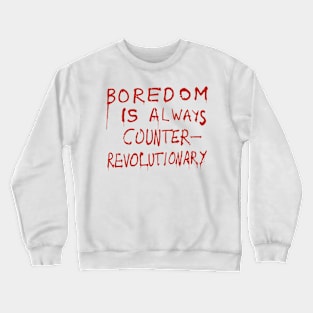 Boredom Is Always Counter-Revolutionary Crewneck Sweatshirt